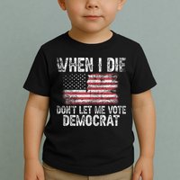 When I Die DonT Let Me Vote Democrat Flag 4th Of July Toddler T-Shirt