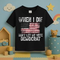 When I Die DonT Let Me Vote Democrat Flag 4th Of July Toddler T-Shirt