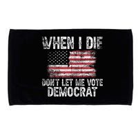 When I Die DonT Let Me Vote Democrat Flag 4th Of July Microfiber Hand Towel