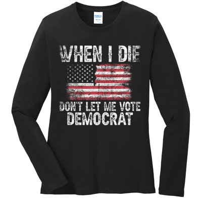 When I Die DonT Let Me Vote Democrat Flag 4th Of July Ladies Long Sleeve Shirt
