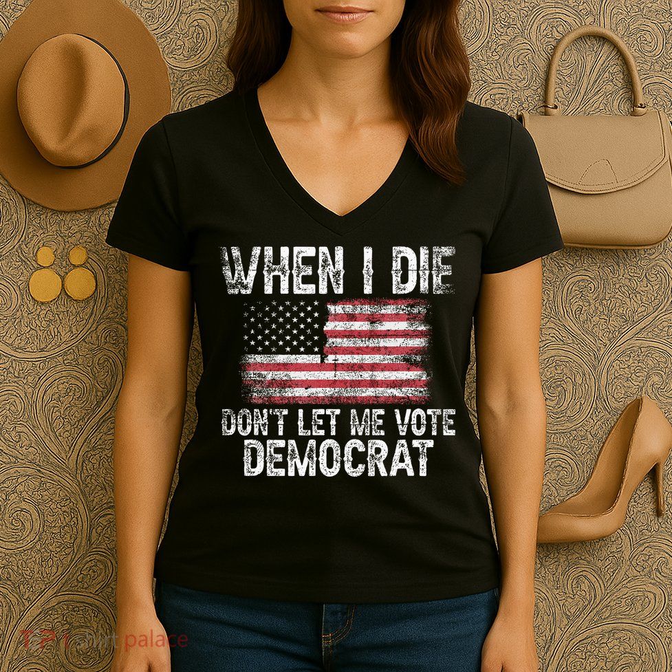 When I Die DonT Let Me Vote Democrat Flag 4th Of July Women's V-Neck T-Shirt