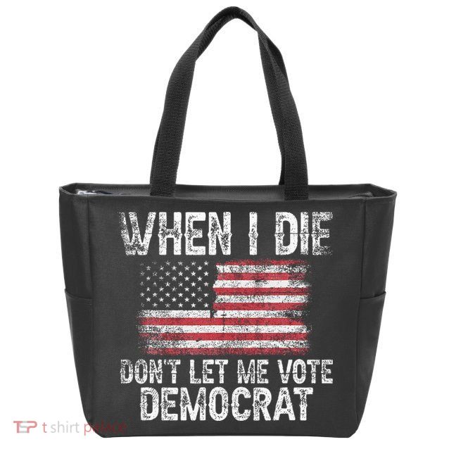 When I Die DonT Let Me Vote Democrat Flag 4th Of July Zip Tote Bag