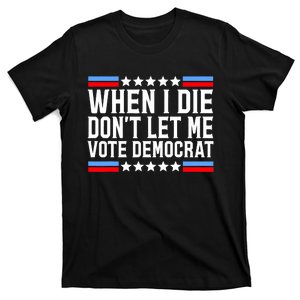 When I Die DonT Let Me Vote Democrat T-Shirt