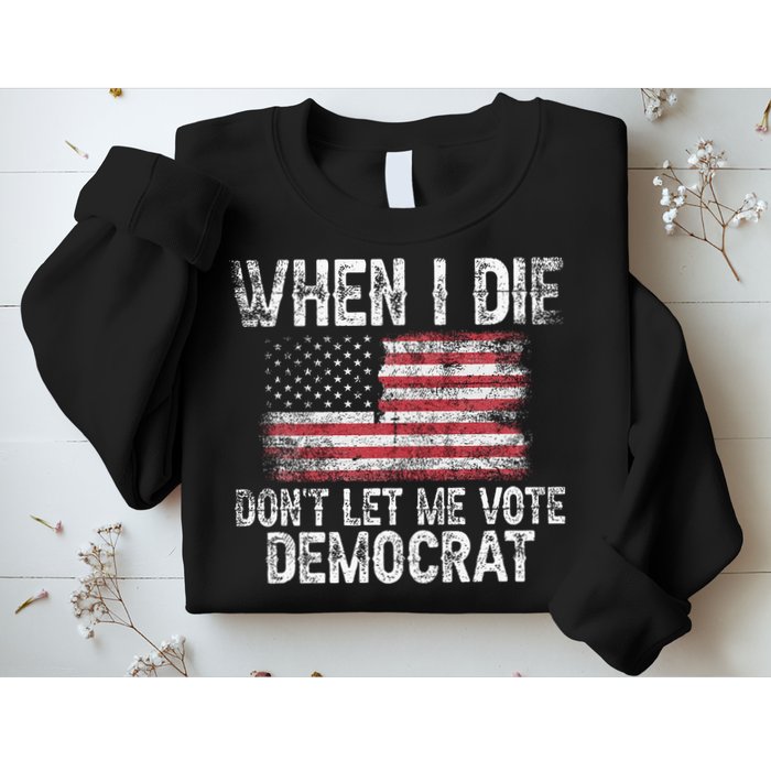 When I Die DonT Let Me Vote Democrat Flag 4th Of July Sweatshirt