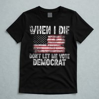 When I Die DonT Let Me Vote Democrat Flag 4th Of July T-Shirt