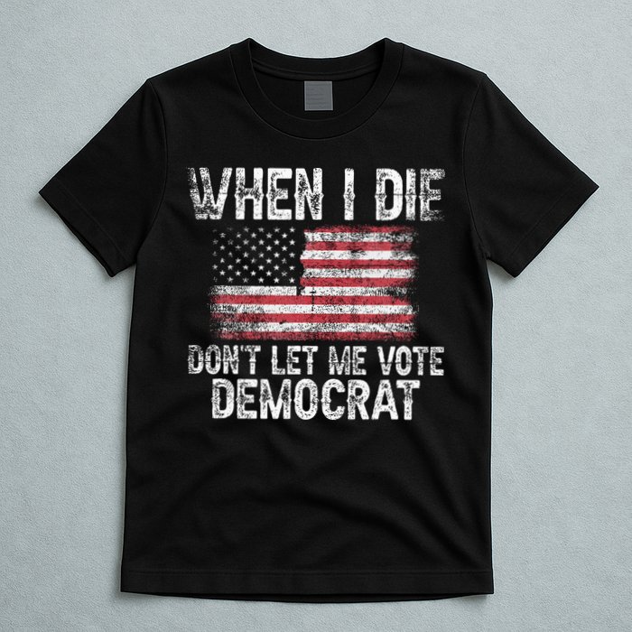 When I Die DonT Let Me Vote Democrat Flag 4th Of July T-Shirt