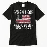 When I Die DonT Let Me Vote Democrat Flag 4th Of July Tall T-Shirt