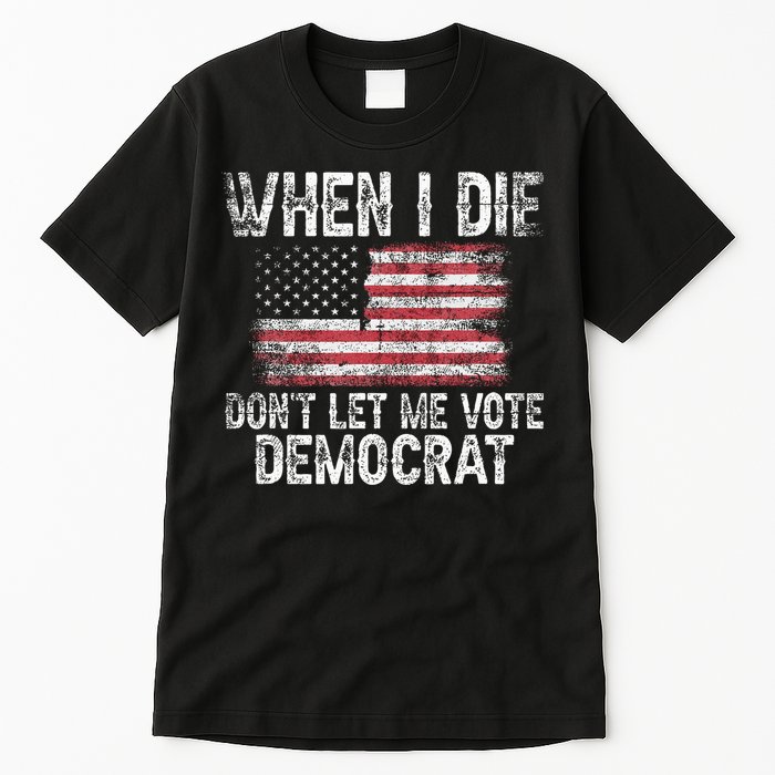 When I Die DonT Let Me Vote Democrat Flag 4th Of July Tall T-Shirt
