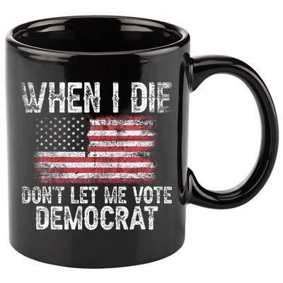 When I Die DonT Let Me Vote Democrat Flag 4th Of July 11oz C Handle Ceramic Mug