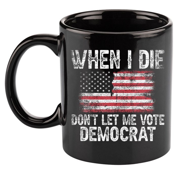 When I Die DonT Let Me Vote Democrat Flag 4th Of July 11oz C Handle Ceramic Mug