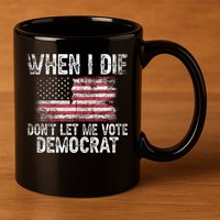 When I Die DonT Let Me Vote Democrat Flag 4th Of July 11oz C Handle Ceramic Mug