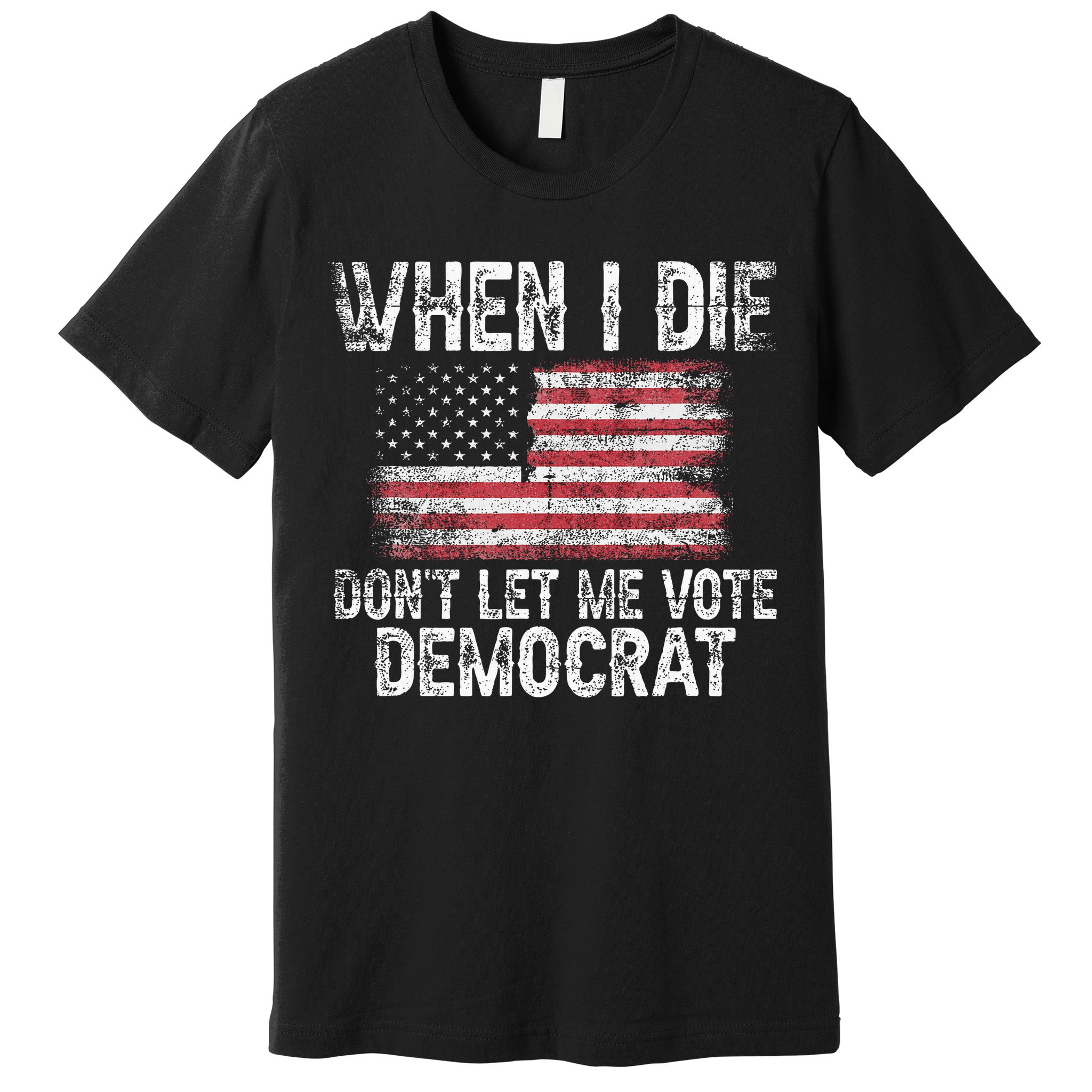 When I Die DonT Let Me Vote Democrat Flag 4th Of July Premium T-Shirt