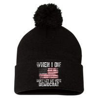 When I Die DonT Let Me Vote Democrat Flag 4th Of July Pom Pom 12in Knit Beanie