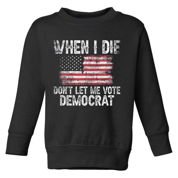 When I Die DonT Let Me Vote Democrat Flag 4th Of July Toddler Sweatshirt