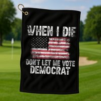 When I Die DonT Let Me Vote Democrat Flag 4th Of July Golf Towel