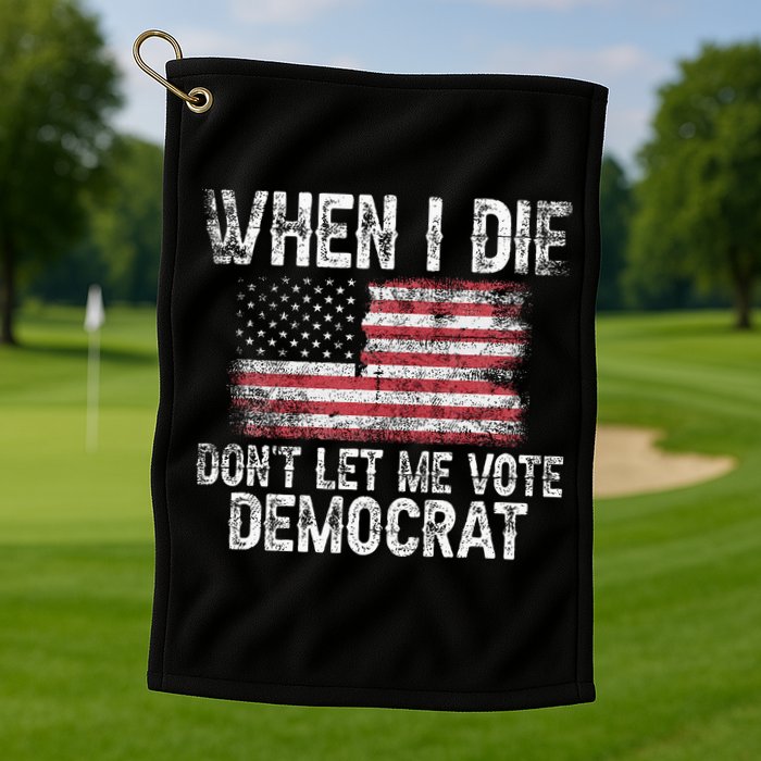 When I Die DonT Let Me Vote Democrat Flag 4th Of July Golf Towel