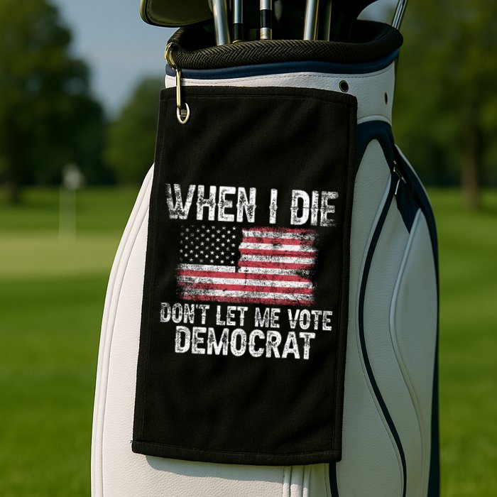 When I Die DonT Let Me Vote Democrat Flag 4th Of July Golf Towel
