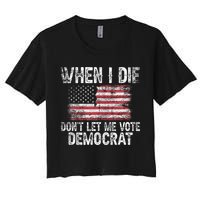 When I Die DonT Let Me Vote Democrat Flag 4th Of July Women's Crop Top Tee