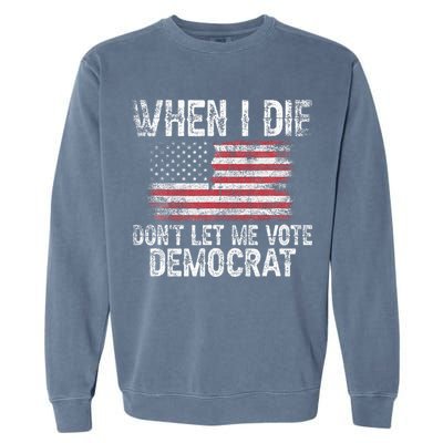 When I Die DonT Let Me Vote Democrat Flag 4th Of July Garment-Dyed Sweatshirt