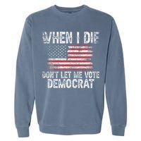 When I Die DonT Let Me Vote Democrat Flag 4th Of July Garment-Dyed Sweatshirt