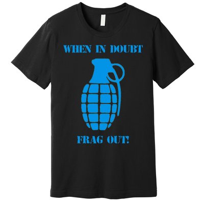 When In Doubt Frag Out Grenade Funny Grunt Infantry Premium T-Shirt