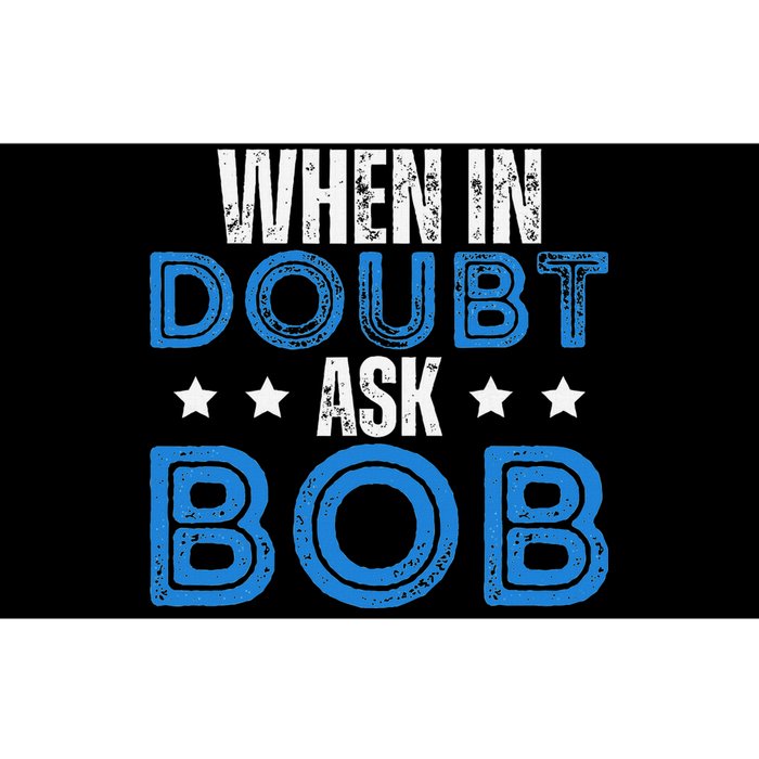 When In Doubt Ask Bob Bumper Sticker