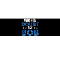 When In Doubt Ask Bob Bumper Sticker