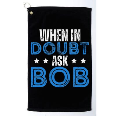 When In Doubt Ask Bob Platinum Collection Golf Towel