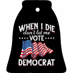 When I Die Dont Let Me Vote Democrat Us Flag Republican Ceramic Bell Ornament