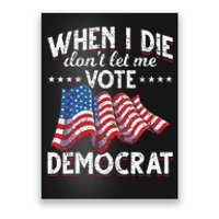 When I Die Dont Let Me Vote Democrat Us Flag Republican Poster