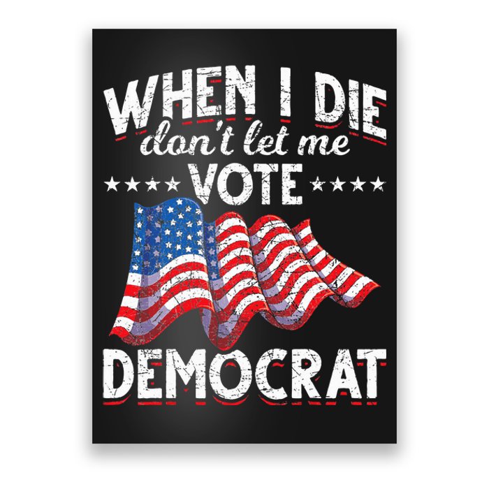 When I Die Dont Let Me Vote Democrat Us Flag Republican Poster