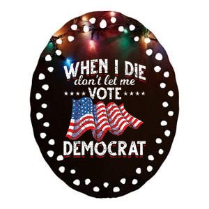 When I Die Dont Let Me Vote Democrat Us Flag Republican Ceramic Oval Ornament