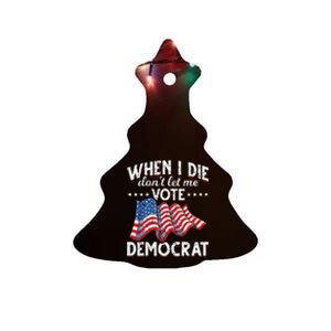 When I Die Dont Let Me Vote Democrat Us Flag Republican Ceramic Tree Ornament