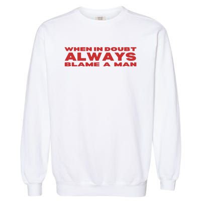 When In Doubt Always Blame A Man Garment-Dyed Sweatshirt