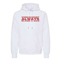 When In Doubt Always Blame A Man Premium Hoodie