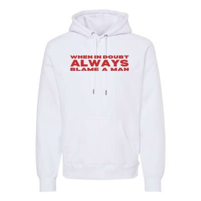 When In Doubt Always Blame A Man Premium Hoodie