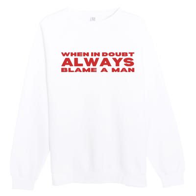 When In Doubt Always Blame A Man Premium Crewneck Sweatshirt