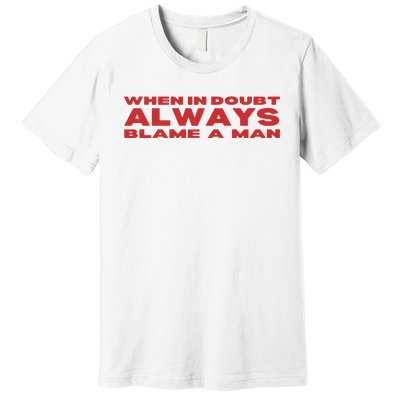 When In Doubt Always Blame A Man Premium T-Shirt