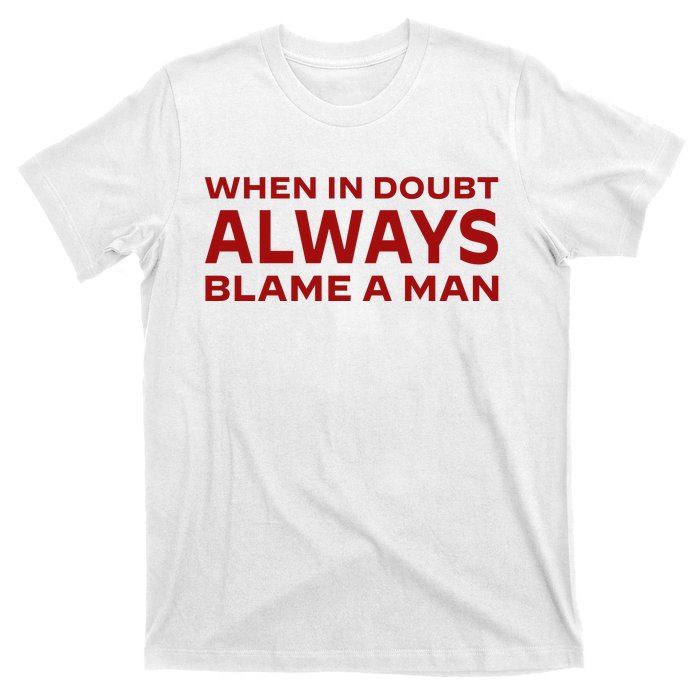 When In Doubt Always Blame A Man T-Shirt