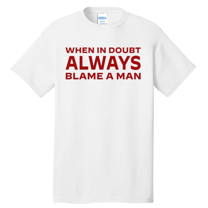 When In Doubt Always Blame A Man Tall T-Shirt