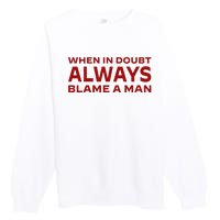 When In Doubt Always Blame A Man Premium Crewneck Sweatshirt