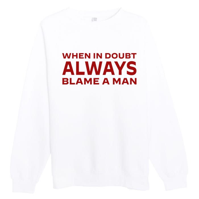 When In Doubt Always Blame A Man Premium Crewneck Sweatshirt