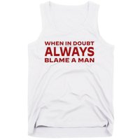 When In Doubt Always Blame A Man Tank Top