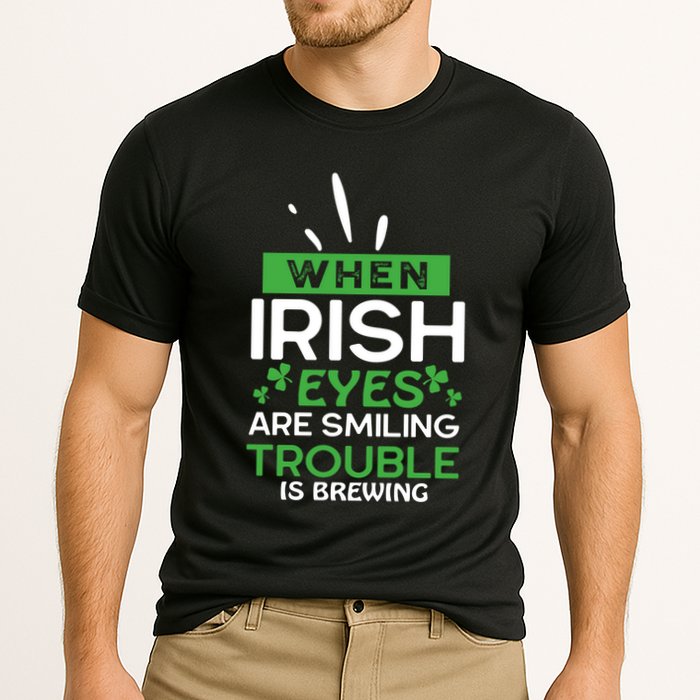 When Irish Eyes Are Smiling Trouble Is Brewing St Patrick's Day Performance Shirt