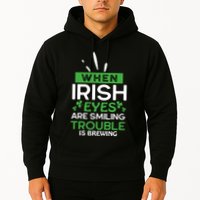 When Irish Eyes Are Smiling Trouble Is Brewing St Patrick's Day Hoodie