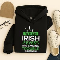 When Irish Eyes Are Smiling Trouble Is Brewing St Patrick's Day Hoodie