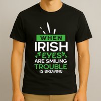 When Irish Eyes Are Smiling Trouble Is Brewing St Patrick's Day T-Shirt