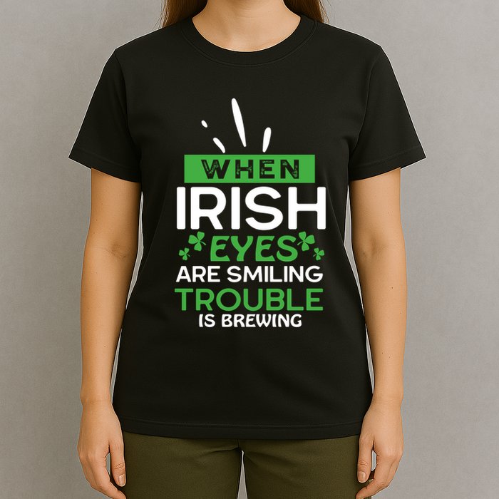When Irish Eyes Are Smiling Trouble Is Brewing St Patrick's Day T-Shirt