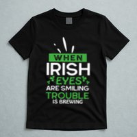 When Irish Eyes Are Smiling Trouble Is Brewing St Patrick's Day T-Shirt