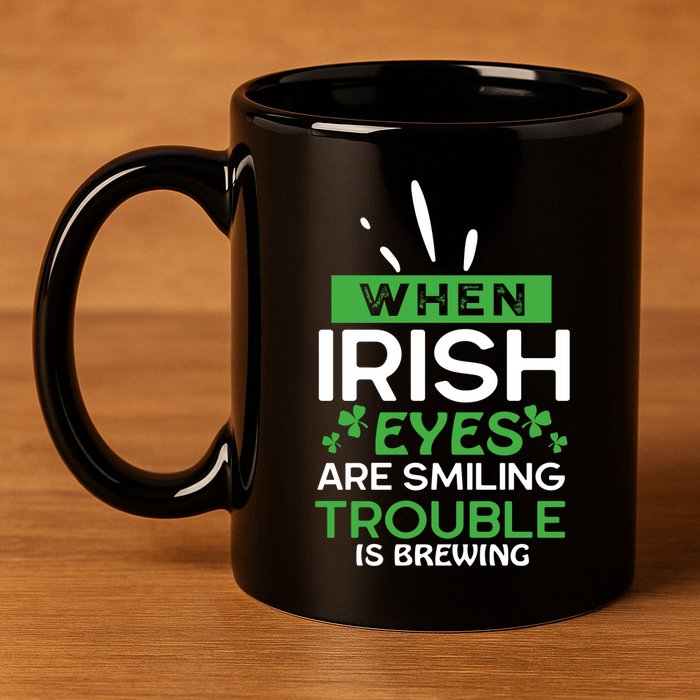 When Irish Eyes Are Smiling Trouble Is Brewing St Patrick's Day 11oz C Handle Ceramic Mug